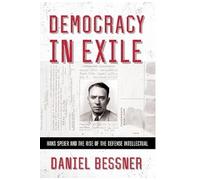 Democracy in Exile: Hans Speier and the Rise of the Defense Intellectual (The United States in the World)