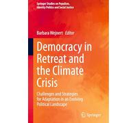 Democracy in Retreat and the Climate Crisis: Challenges and Strategies for Adaptation in an Evolving Political Landscape (Springer Studies on Populism, Identity Politics and Social Justice)