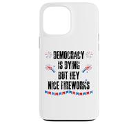 Democracy is Dying But Hey Nice Fireworks US 4th of July USA Carcasa para iPhone 13 Pro Max