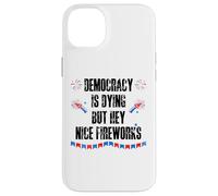 Democracy is Dying But Hey Nice Fireworks US 4th of July USA Carcasa para iPhone 14 Plus