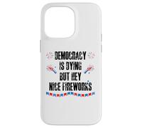 Democracy is Dying But Hey Nice Fireworks US 4th of July USA Carcasa para iPhone 14 Pro Max