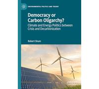 Democracy or Carbon Oligarchy?: Climate and Energy Politics between Crisis and Decarbonization (Environmental Politics and Theory)