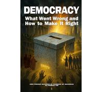 DEMOCRACY: What Went Wrong and How to Make It Right (Neo-Holism: The Soul of the State)
