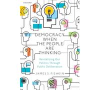 Democracy When the People Are Thinking: Revitalizing Our Politics Through Public Deliberation