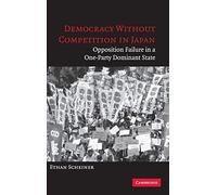 Democracy without Competition in Japan Hardback: Opposition Failure in a One-Party Dominant State