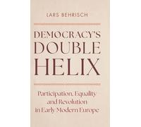 Democracy's Double Helix: Participation, Equality and Revolution in Early Modern Europe