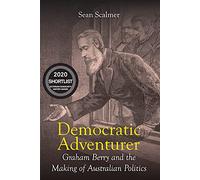 Democratic Adventurer: Graham Berry and the Making of Australian Politics (Biography)