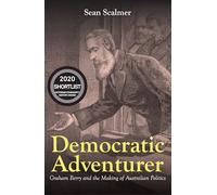 Democratic Adventurer: Graham Berry and the Making of Australian Politics (Biography)