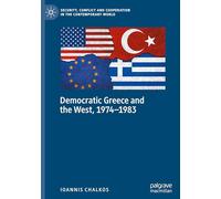 Democratic Greece and the West, 1974-1983: A Difficult Relationship? (Security, Conflict and Cooperation in the Contemporary World)