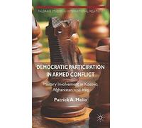 Democratic Participation in Armed Conflict: Military Involvement in Kosovo, Afghanistan, and Iraq (Palgrave Studies in International Relations) by Patrick A. Mello (2014-05-21)