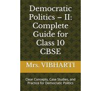 Democratic Politics - II: Complete Guide for Class 10 CBSE: Clear Concepts, Case Studies, and Practice for Democratic Politics