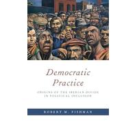 Democratic Practice: Origins of the Iberian Divide in Political Inclusion (Oxford Studies in Culture and Politics)