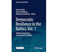 Democratic Resilience in the Baltics, Vol. 1: Resilient Governance and Democratic Stability (Baltic Security and Defense)