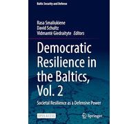 Democratic Resilience in the Baltics, Vol. 2: Societal Resilience as a Defensive Power (Baltic Security and Defense)