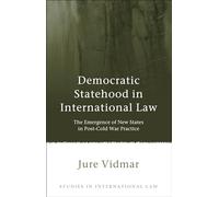 Democratic Statehood in International Law: The Emergence of New States in Post-Cold War Practice: 46 (Studies in International Law)