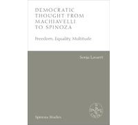 Democratic Thought from Machiavelli to Spinoza: Freedom, Equality, Multitude (Spinoza Studies)