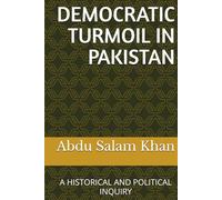 DEMOCRATIC TURMOIL IN PAKISTAN: A HISTORICAL AND POLITICAL INQUIRY (Democractic Turmoil in Pakistan)
