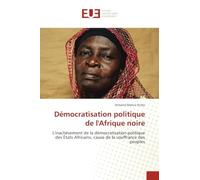 Démocratisation politique de l'Afrique noire: L'inachèvement de la démocratisation politique des États Africains, cause de la souffrance des peuples