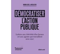 Démocratiser l'action publique: Lettres aux 500 000 élus locaux (et aux agents qui travaillent avec eux)
