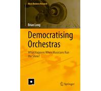 Democratising Orchestras: What Happens When Musicians Run the Show? (Music Business Research)