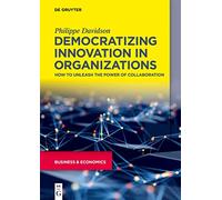 Democratizing Innovation in Organizations: How to Unleash the Power of Collaboration
