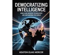 Democratizing Intelligence: How AI and Modern Technology Are Empowering the World