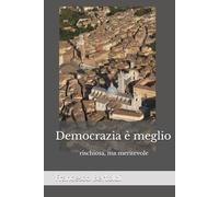 Democrazia è meglio: rischiosa, ma meritevole (Filosofia per tutti)
