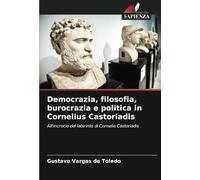 Democrazia, filosofia, burocrazia e politica in Cornelius Castoriadis: All'incrocio del labirinto di Cornelio Castoriadis