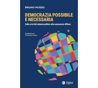 Democrazia possibile e necessaria. Dalla crisi del sistema politico alla conoscenza diffusa (Fuori collana)
