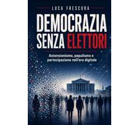 DEMOCRAZIA SENZA ELETTORI: Astensionismo, populismo e partecipazione nell'era digitale