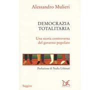 Democrazia totalitaria. Una storia controversa del governo popolare (Saggine)