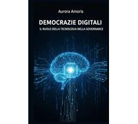 Democrazie Digitali: Il Ruolo della Tecnologia nella Governance (Il futuro della società e della sociotecnologia)