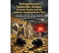 Demografischer Spätantike-Kollaps: Yersinia Pestis und die tödliche Justinianische Pest: Rattenflöhe, Pandemien, und wirtschaftlicher Zusammenbruch im byzantinischen Reich der Spätantike, 541-549
