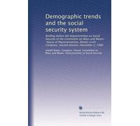 Demographic trends and the social security system: Briefing before the Subcommittee on Social Security of the Committee on Ways and Means, House of ... Congress, second session, December 2, 1980