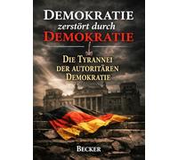 Demokratie zerstört durch Demokratie I Die Tyrannei der autoritären Demokratie: Parallelen zu historischen autoritären Regimen