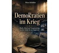 Demokratien im Krieg: Macht, Moral und Verantwortung von der Antike bis zur Gegenwart