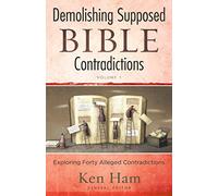 Demolishing Supposed Bible Contradictions Volume 1: Exploring Forty Alleged Contradictions