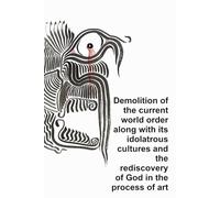 Demolition of the current world order along with its idolatrous cultures and the rediscovery of God in the process of art