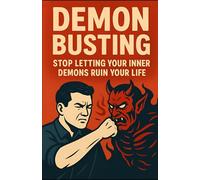 Demon Busting: Stop Letting Your Inner Demons Ruin Your Life: A raw, funny, no-BS guide to facing your demons and building a life worth living