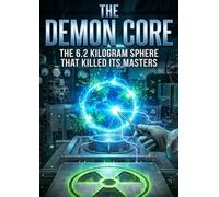 Demon Core: The 6.2 Kilogram Sphere That Killed Its Masters