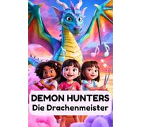 Demon Hunters Die Drachenmeister: Eine magische Reise von drei Mädchen, einer Melodie, Mut und einem Kampf, um die Welt zu heilen