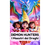 Demon Hunters I Maestri dei Draghi: Un viaggio magico di tre ragazze, una melodia, coraggio e una battaglia per guarire il mondo