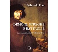 Demoni, streghe e battaglie. L'avventurosa vita di Salvator Rosa (Pigmalione. Arte e altre seduzioni)