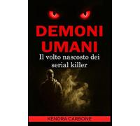 DEMONI UMANI: Il volto nascosto dei serial killer