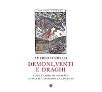 Demoni, venti e draghi. Come l’uomo ha imparato a vincere catastrofi e cataclismi (I Robinson)