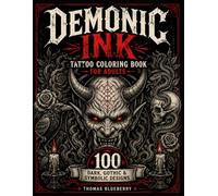 Demonic Ink: Dark Tattoo Coloring Book for Adults: 100 Dark, Gothic & Symbolic Designs