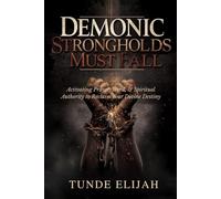 Demonic Strongholds Must Fall: Activating Prayer, Word, and Spiritual Authority to Reclaim Your Divine Destiny (Demolishing Witchcraft, Jezebel Spirits, and Occult Strongholds)