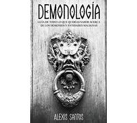 Demonología: Guía de Todo lo que Querías Saber Acerca de los Demonios y Entidades Malignas