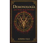 Demonología para Brujas de la Oscuridad: Comprender los Demonios, los Pactos y los Espíritus Infernales (La Serie de Magia Negra)