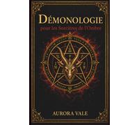 Démonologie pour les Sorcières de l'Ombre: Comprendre les Démons, les Pactes et les Esprits Infernaux (La Série Magie Noire)
